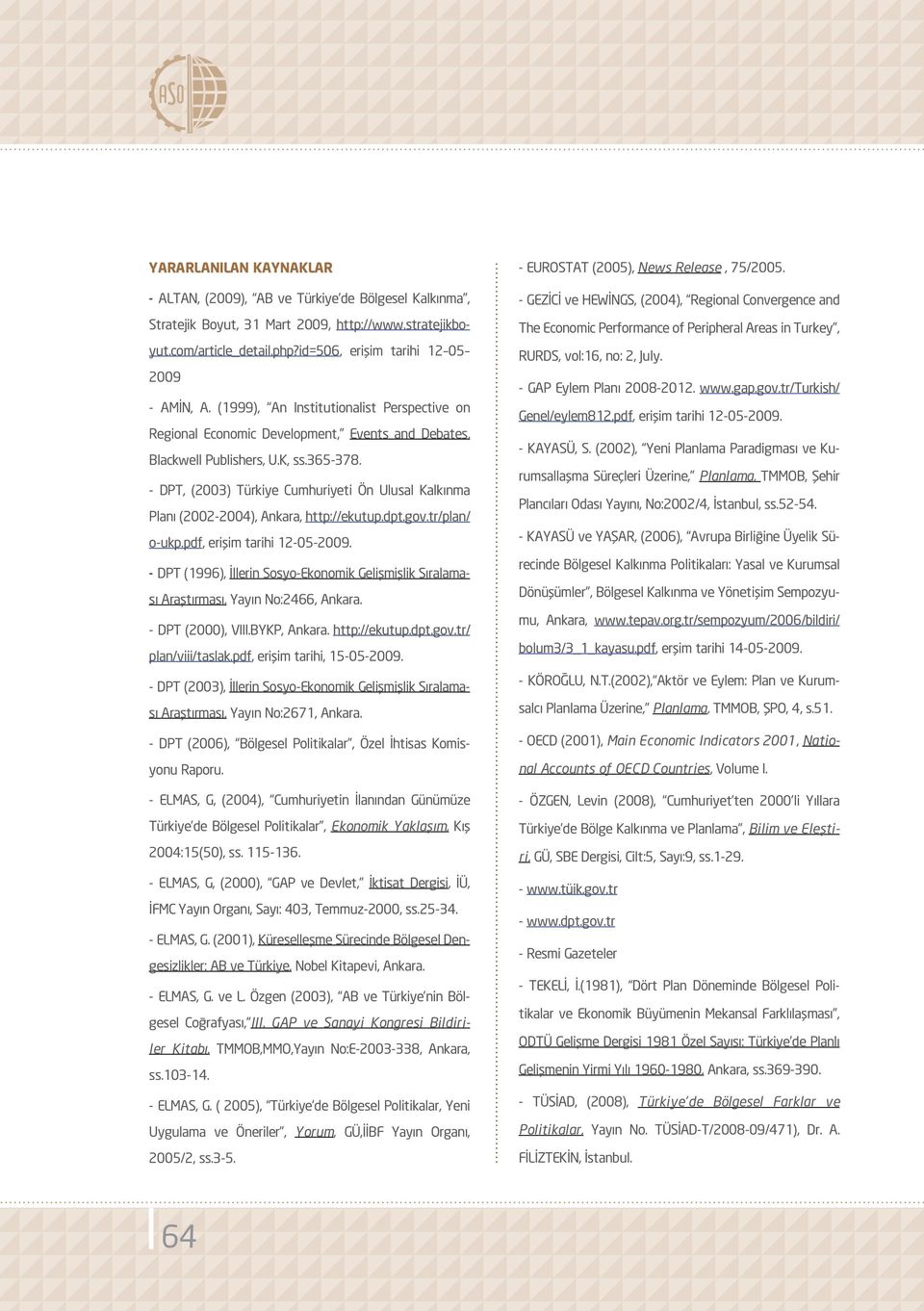 - DPT, (2003) Türkiye Cumhuriyeti Ön Ulusal Kalkınma Planı (2002-2004), Ankara, http://ekutup.dpt.gov.tr/plan/ o-ukp.pdf, erişim tarihi 12-05-2009.