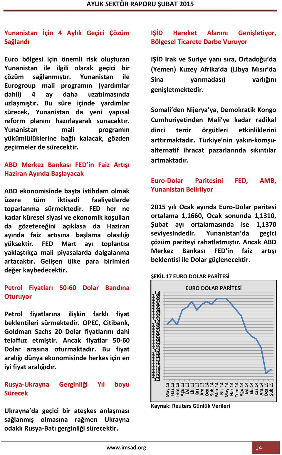 Yunanistan ile Eurogroup mali programın (yardımlar dahil) 4 ay daha uzatılmasında uzlaşmıştır. Bu süre içinde yardımlar sürecek, Yunanistan da yeni yapısal reform planını hazırlayarak sunacaktır.