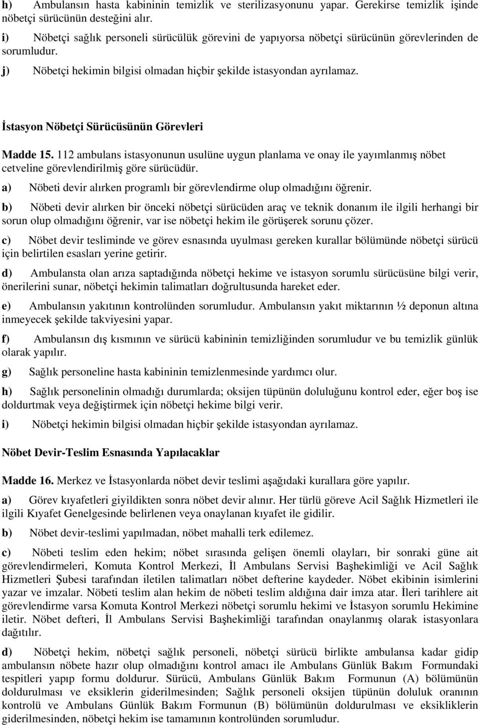 İstasyon Nöbetçi Sürücüsünün Görevleri Madde 15. 112 ambulans istasyonunun usulüne uygun planlama ve onay ile yayımlanmış nöbet cetveline görevlendirilmiş göre sürücüdür.
