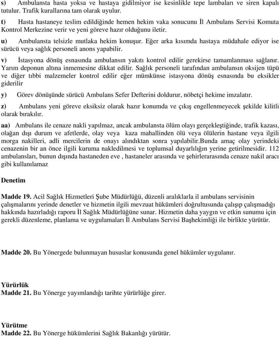 Eğer arka kısımda hastaya müdahale ediyor ise sürücü veya sağlık personeli anons yapabilir. v) İstasyona dönüş esnasında ambulansın yakıtı kontrol edilir gerekirse tamamlanması sağlanır.