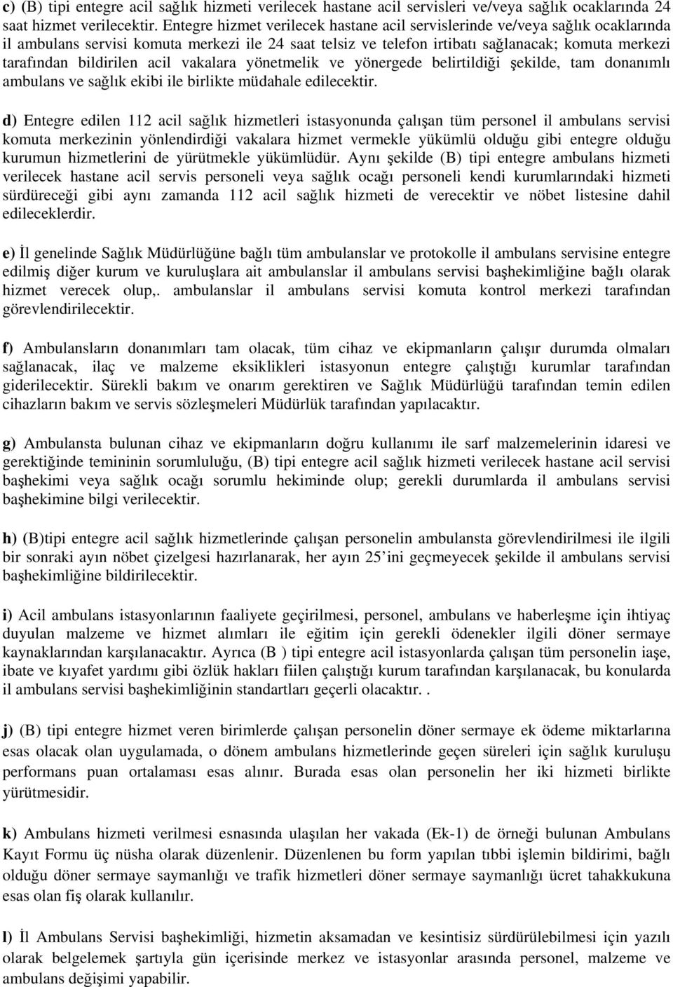 bildirilen acil vakalara yönetmelik ve yönergede belirtildiği şekilde, tam donanımlı ambulans ve sağlık ekibi ile birlikte müdahale edilecektir.