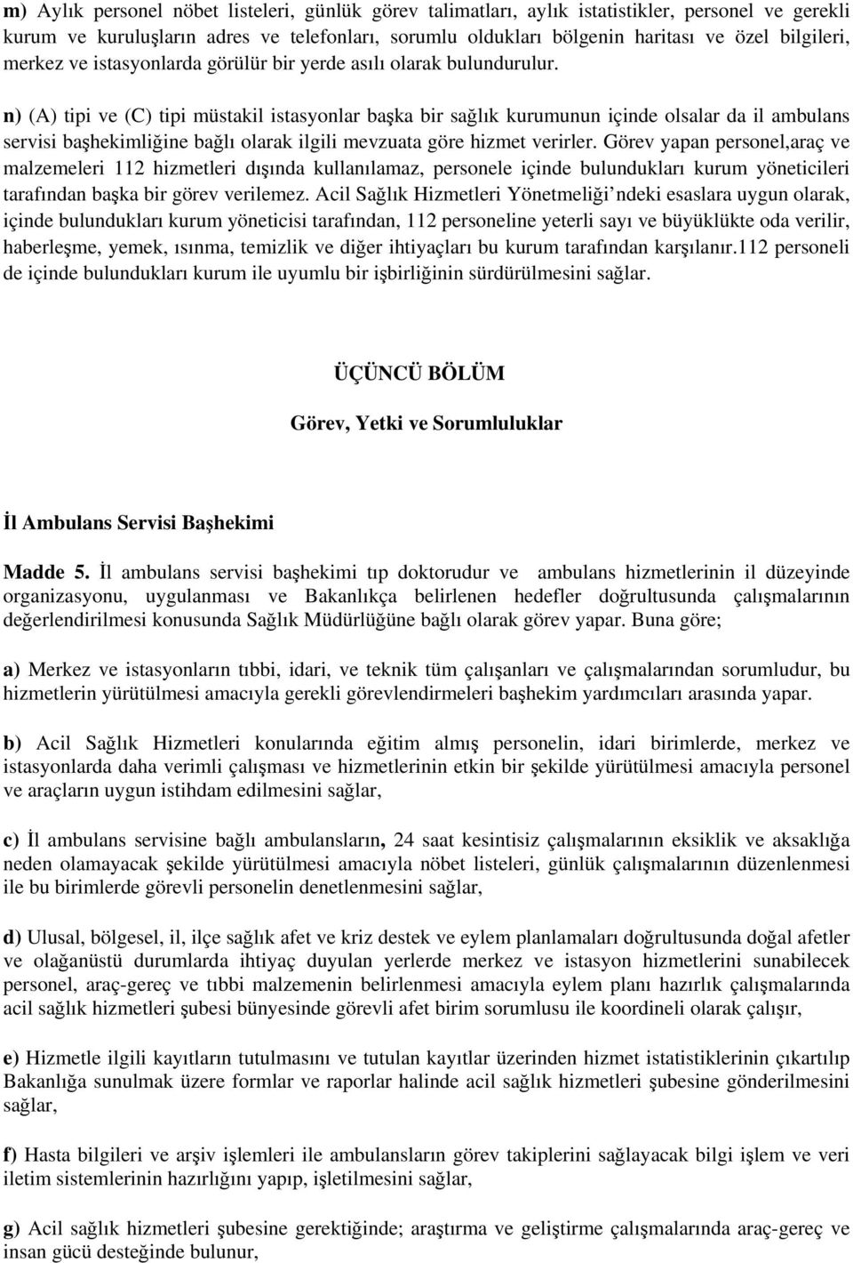 n) (A) tipi ve (C) tipi müstakil istasyonlar başka bir sağlık kurumunun içinde olsalar da il ambulans servisi başhekimliğine bağlı olarak ilgili mevzuata göre hizmet verirler.