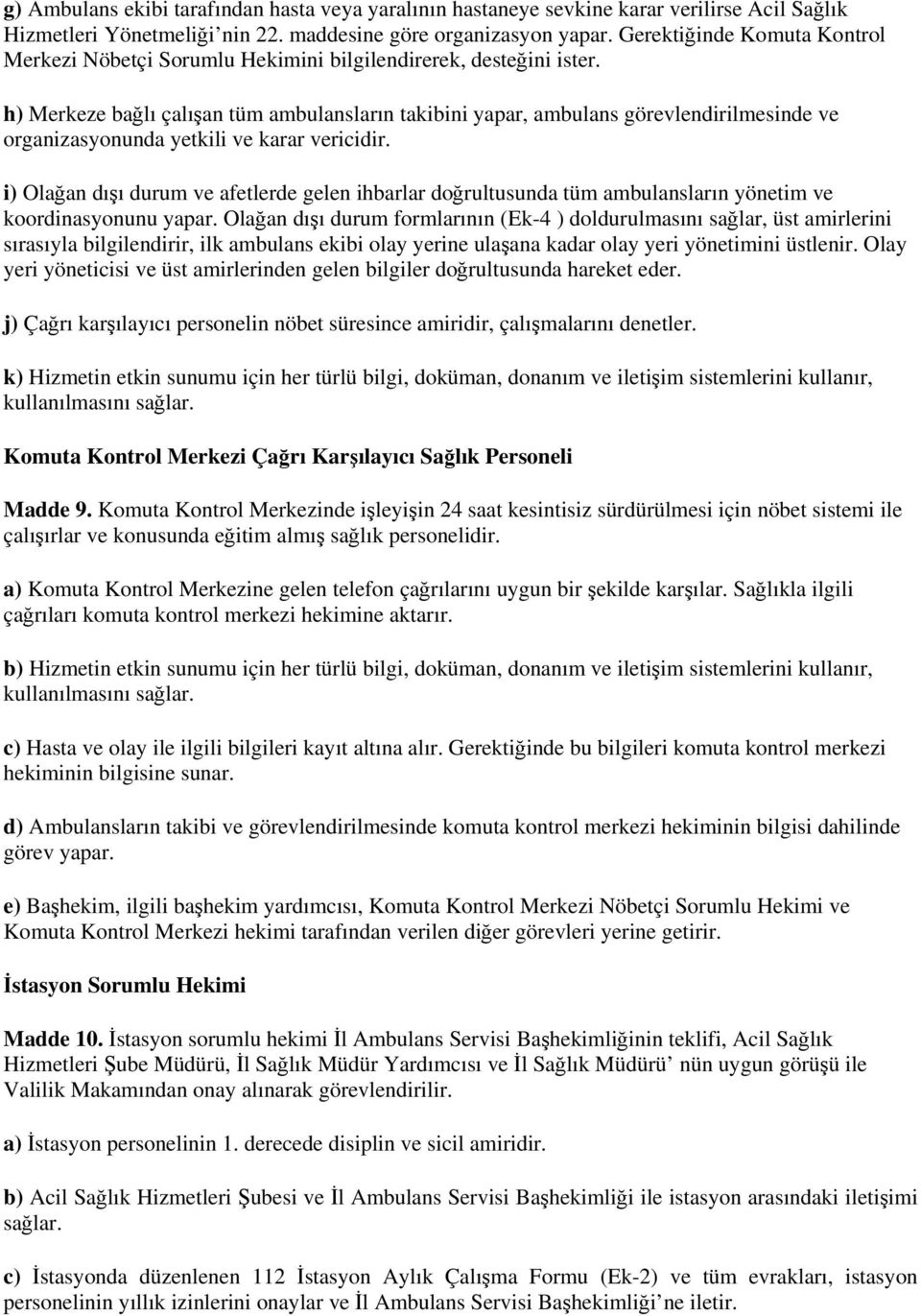 h) Merkeze bağlı çalışan tüm ambulansların takibini yapar, ambulans görevlendirilmesinde ve organizasyonunda yetkili ve karar vericidir.