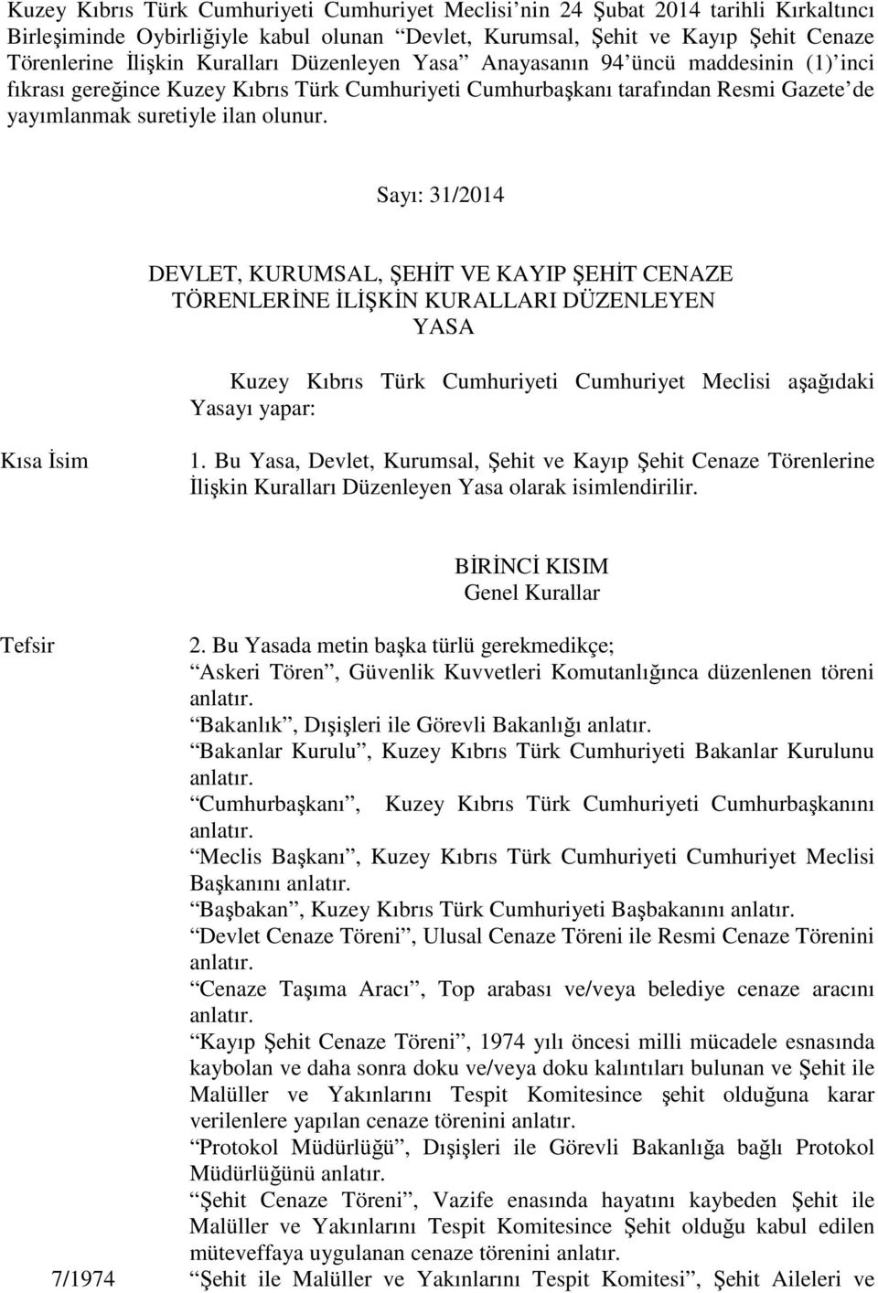 Sayı: 31/2014 DEVLET, KURUMSAL, ŞEHİT VE KAYIP ŞEHİT CENAZE TÖRENLERİNE İLİŞKİN KURALLARI DÜZENLEYEN YASA Kuzey Kıbrıs Türk Cumhuriyeti Cumhuriyet Meclisi aşağıdaki Yasayı yapar: Kısa İsim 1.