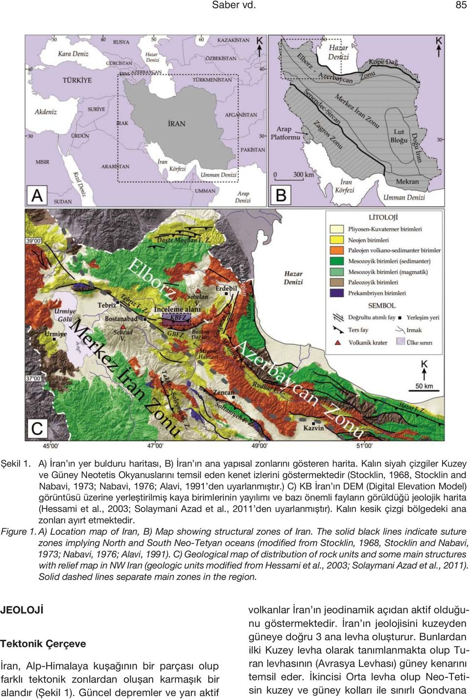 ) C) KB İran ın DEM (Digital Elevation Model) görüntüsü üzerine yerleştirilmiş kaya birimlerinin yayılımı ve bazı önemli fayların görüldüğü jeolojik harita (Hessami et al., 2003; Solaymani Azad et al.