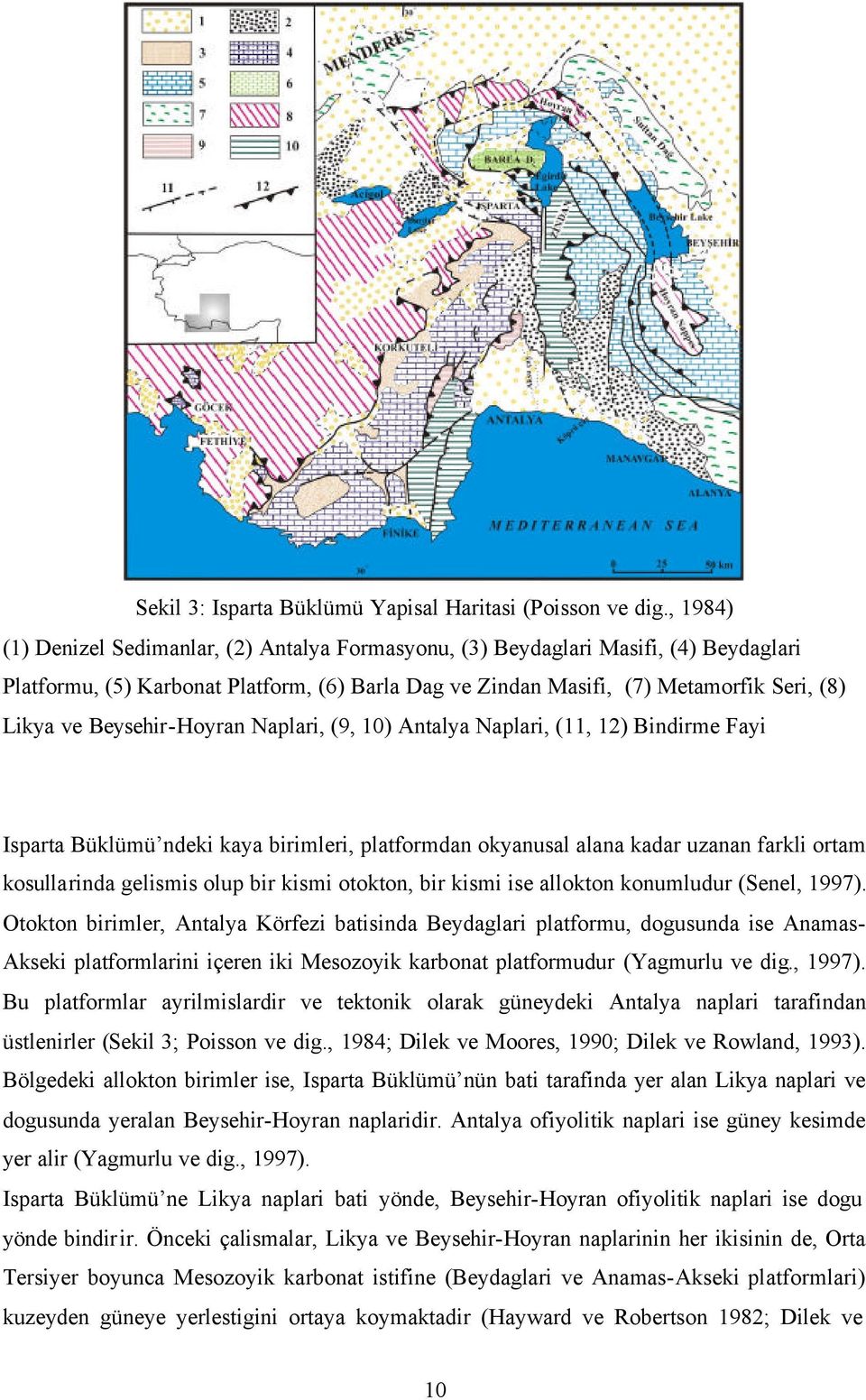 Beysehir-Hoyran Naplari, (9, 10) Antalya Naplari, (11, 12) Bindirme Fayi Isparta Büklümü ndeki kaya birimleri, platformdan okyanusal alana kadar uzanan farkli ortam kosullarinda gelismis olup bir