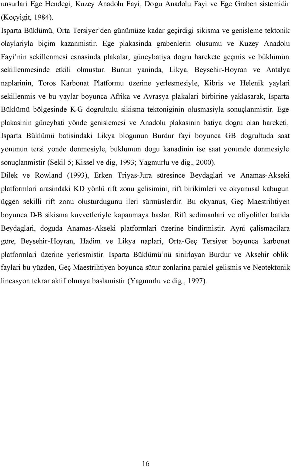 Ege plakasinda grabenlerin olusumu ve Kuzey Anadolu Fayi nin sekillenmesi esnasinda plakalar, güneybatiya dogru harekete geçmis ve büklümün sekillenmesinde etkili olmustur.