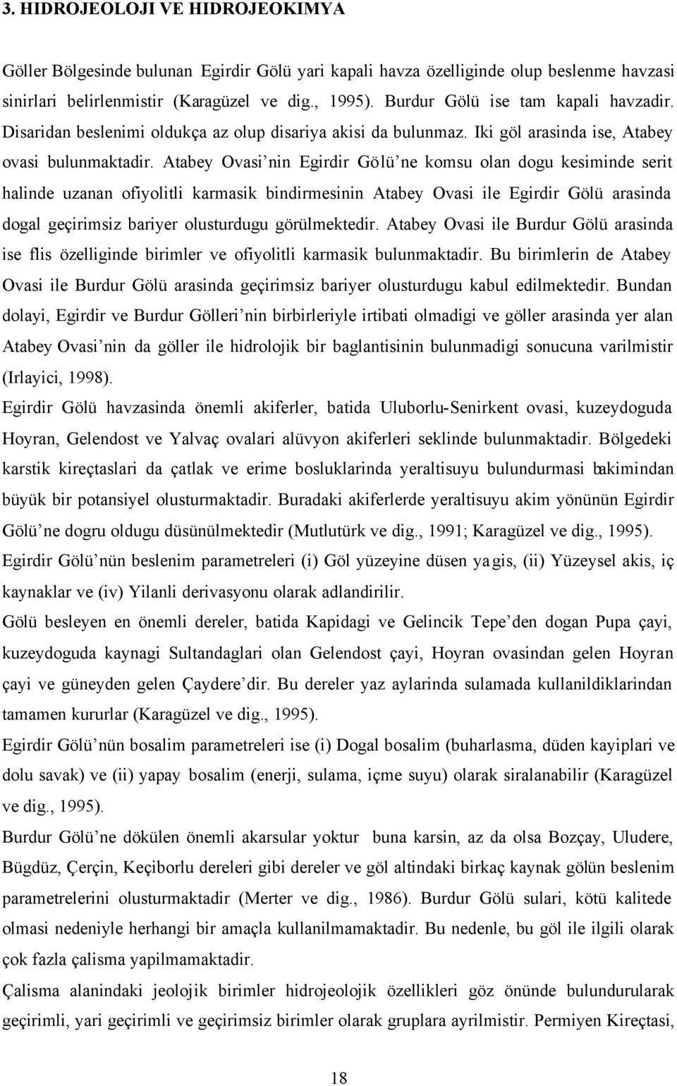 Atabey Ovasi nin Egirdir Gölü ne komsu olan dogu kesiminde serit halinde uzanan ofiyolitli karmasik bindirmesinin Atabey Ovasi ile Egirdir Gölü arasinda dogal geçirimsiz bariyer olusturdugu