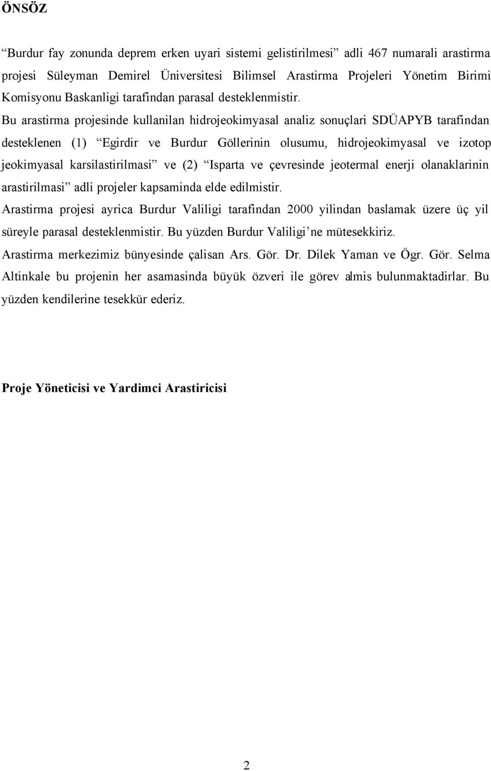 Bu arastirma projesinde kullanilan hidrojeokimyasal analiz sonuçlari SDÜAPYB tarafindan desteklenen (1) Egirdir ve Burdur Göllerinin olusumu, hidrojeokimyasal ve izotop jeokimyasal karsilastirilmasi