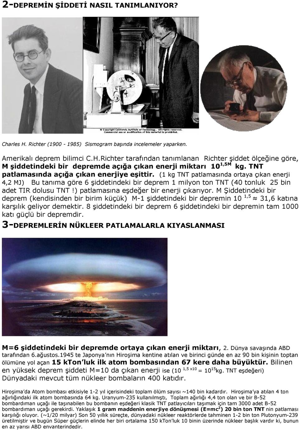 ) patlamasına eşdeğer bir enerji çıkarıyor. M Şiddetindeki bir deprem (kendisinden bir birim küçük) M-1 şiddetindeki bir depremin 10 1,5 31,6 katına karşılık geliyor demektir.