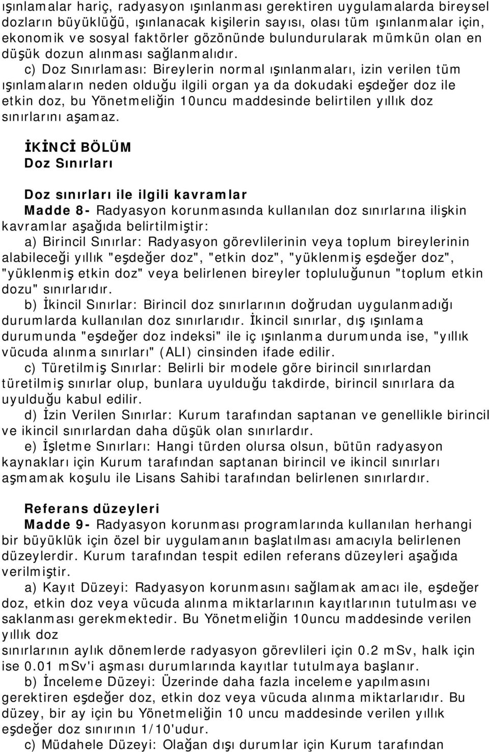 c) Doz Sınırlaması: Bireylerin normal ışınlanmaları, izin verilen tüm ışınlamaların neden olduğu ilgili organ ya da dokudaki eşdeğer doz ile etkin doz, bu Yönetmeliğin 10uncu maddesinde belirtilen