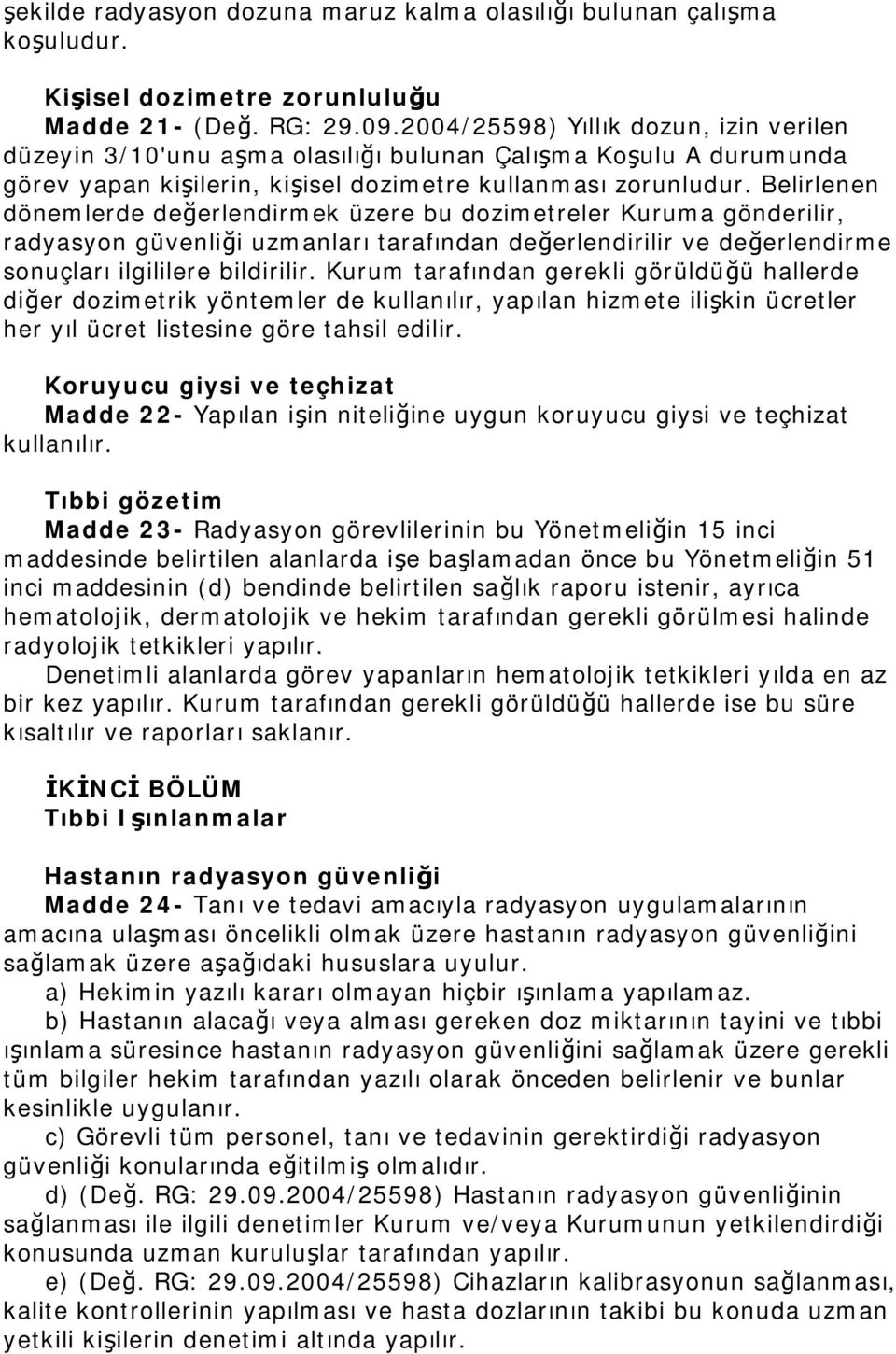 Belirlenen dönemlerde değerlendirmek üzere bu dozimetreler Kuruma gönderilir, radyasyon güvenliği uzmanları tarafından değerlendirilir ve değerlendirme sonuçları ilgililere bildirilir.