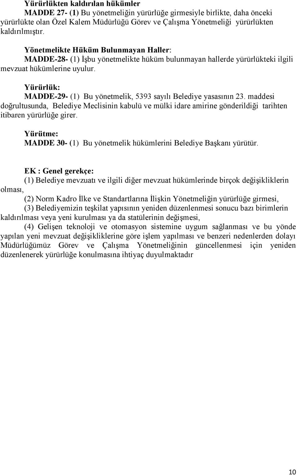 Yürürlük: MADDE-29- (1) Bu yönetmelik, 5393 sayılı Belediye yasasının 23. maddesi doğrultusunda, Belediye Meclisinin kabulü ve mülki idare amirine gönderildiği tarihten itibaren yürürlüğe girer.