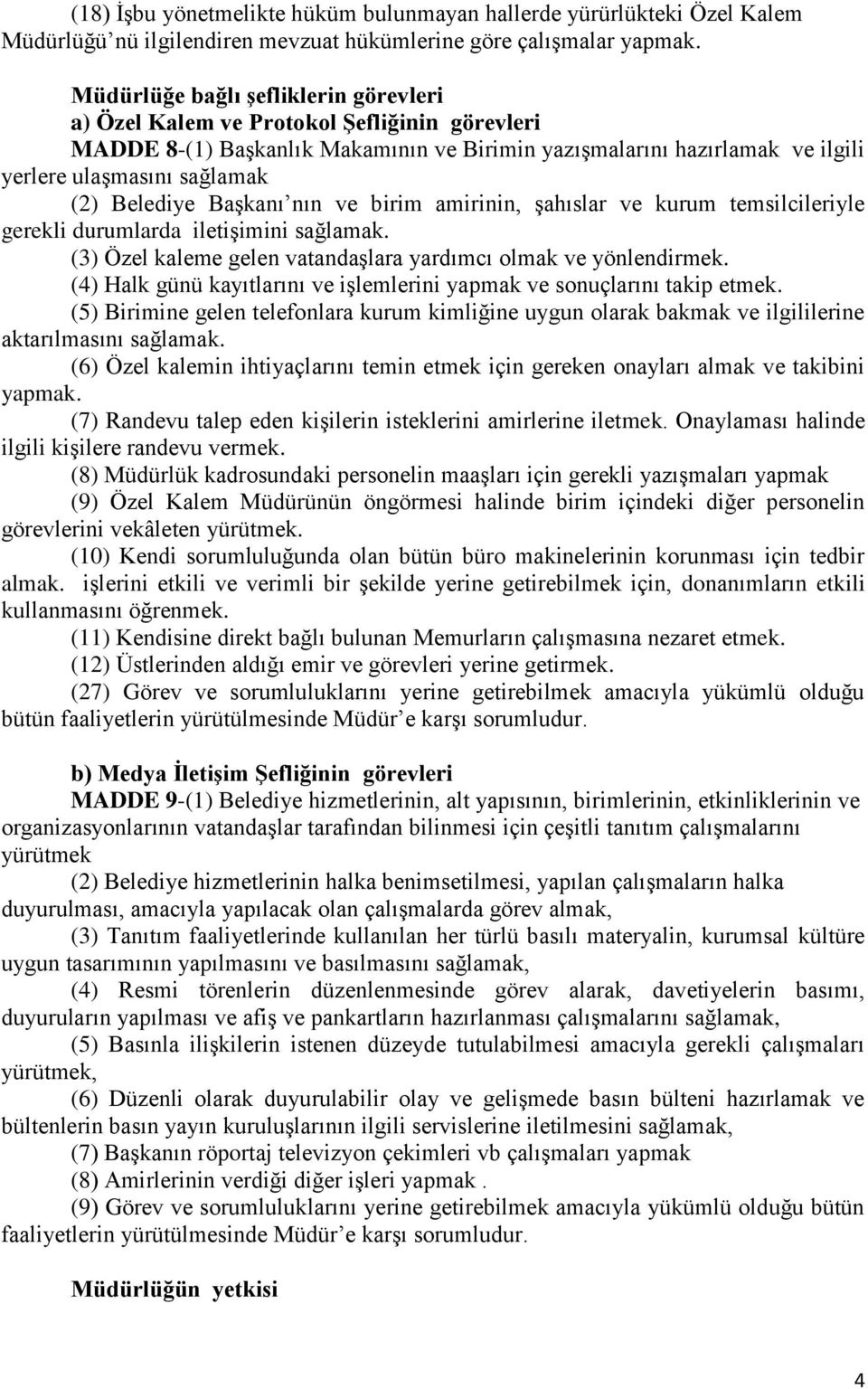 Belediye Başkanı nın ve birim amirinin, şahıslar ve kurum temsilcileriyle gerekli durumlarda iletişimini sağlamak. (3) Özel kaleme gelen vatandaşlara yardımcı olmak ve yönlendirmek.