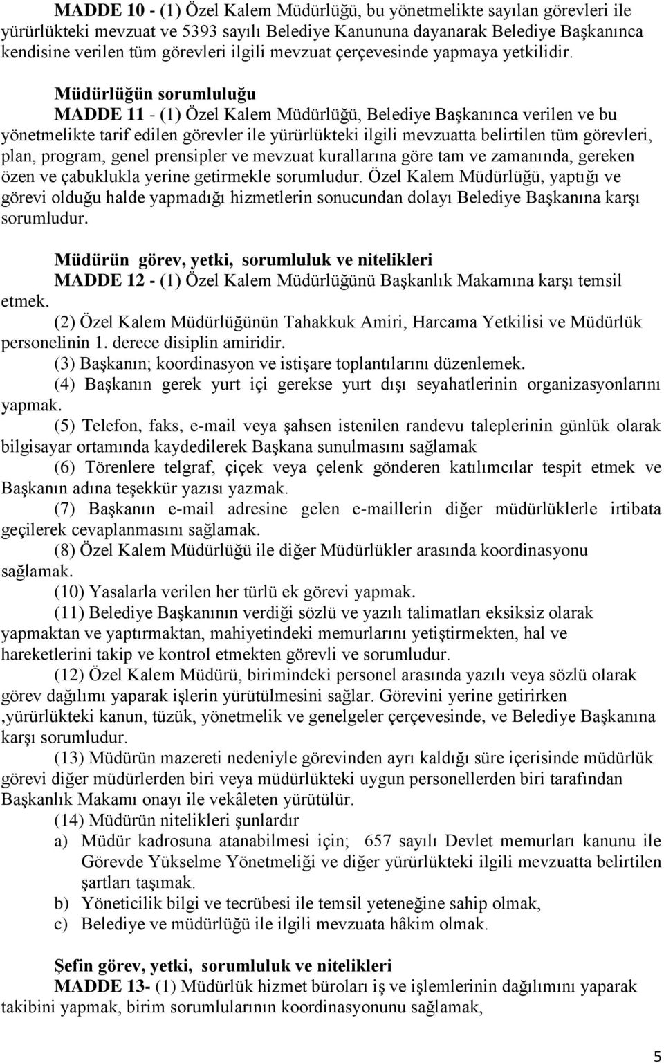 Müdürlüğün sorumluluğu MADDE 11 - (1) Özel Kalem Müdürlüğü, Belediye Başkanınca verilen ve bu yönetmelikte tarif edilen görevler ile yürürlükteki ilgili mevzuatta belirtilen tüm görevleri, plan,