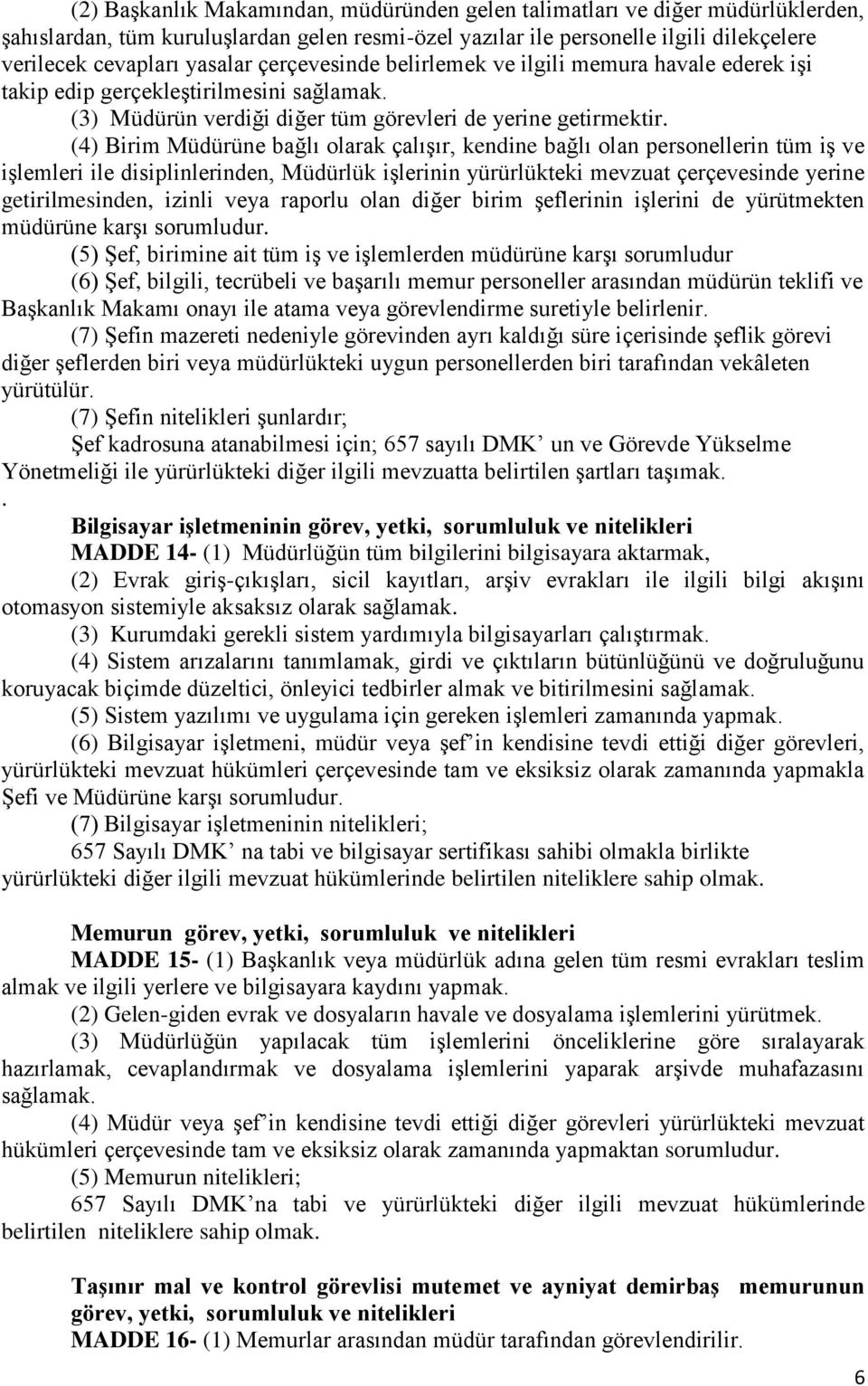 (4) Birim Müdürüne bağlı olarak çalışır, kendine bağlı olan personellerin tüm iş ve işlemleri ile disiplinlerinden, Müdürlük işlerinin yürürlükteki mevzuat çerçevesinde yerine getirilmesinden, izinli