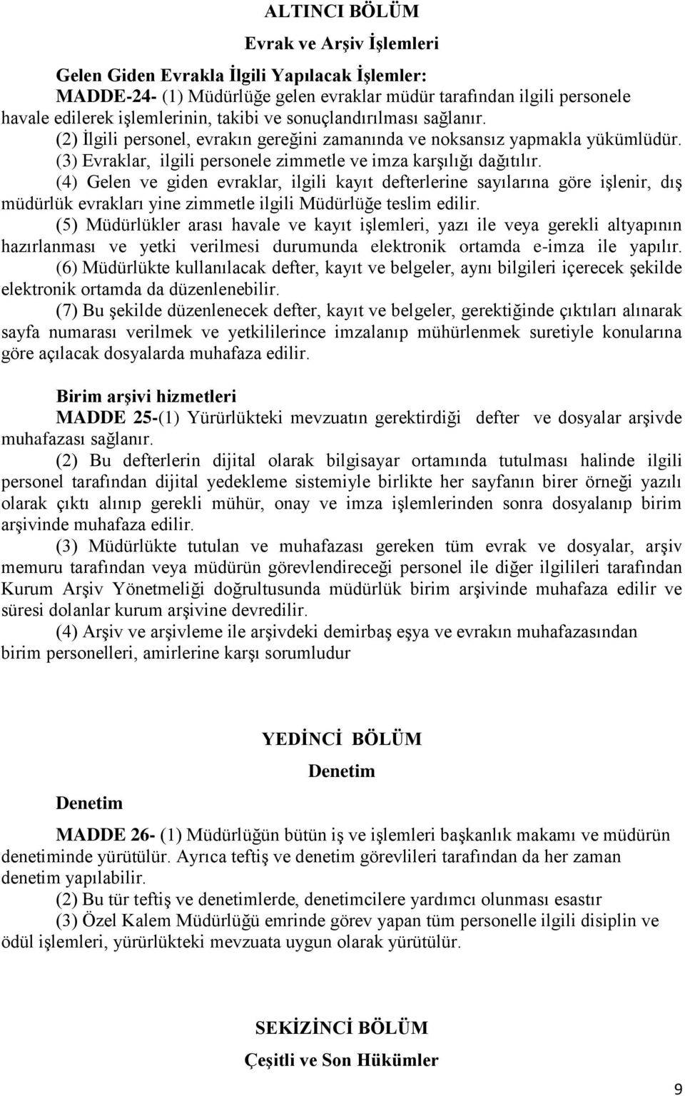 (4) Gelen ve giden evraklar, ilgili kayıt defterlerine sayılarına göre işlenir, dış müdürlük evrakları yine zimmetle ilgili Müdürlüğe teslim edilir.