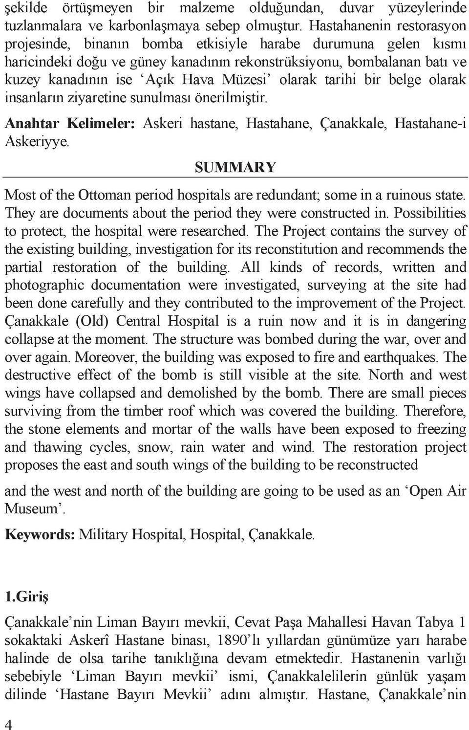 olarak tarihi bir belge olarak insanlarõn ziyaretine sunulmasõ önerilmi tir. Anahtar Kelimeler: Askeri hastane, Hastahane, Çanakkale, Hastahane-i Askeriyye.