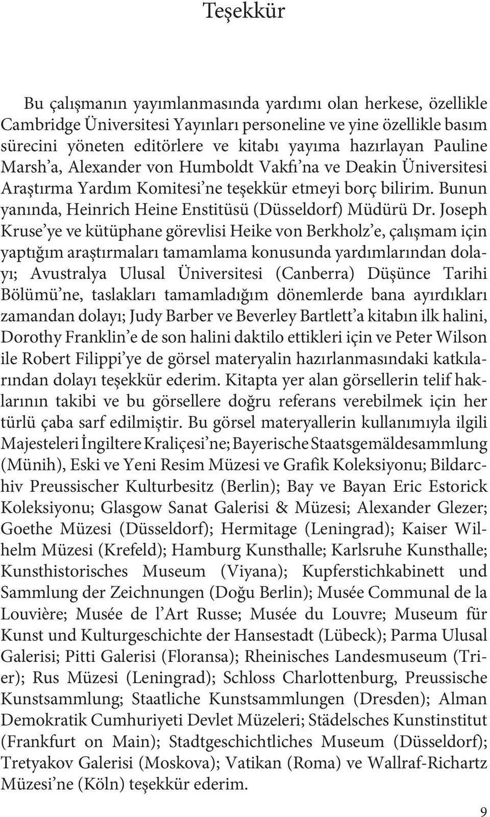 Joseph Kruse ye ve kütüphane görevlisi Heike von Berkholz e, çalışmam için yaptığım araştırmaları tamamlama konusunda yardımlarından dolayı; Avustralya Ulusal Üniversitesi (Canberra) Düşünce Tarihi