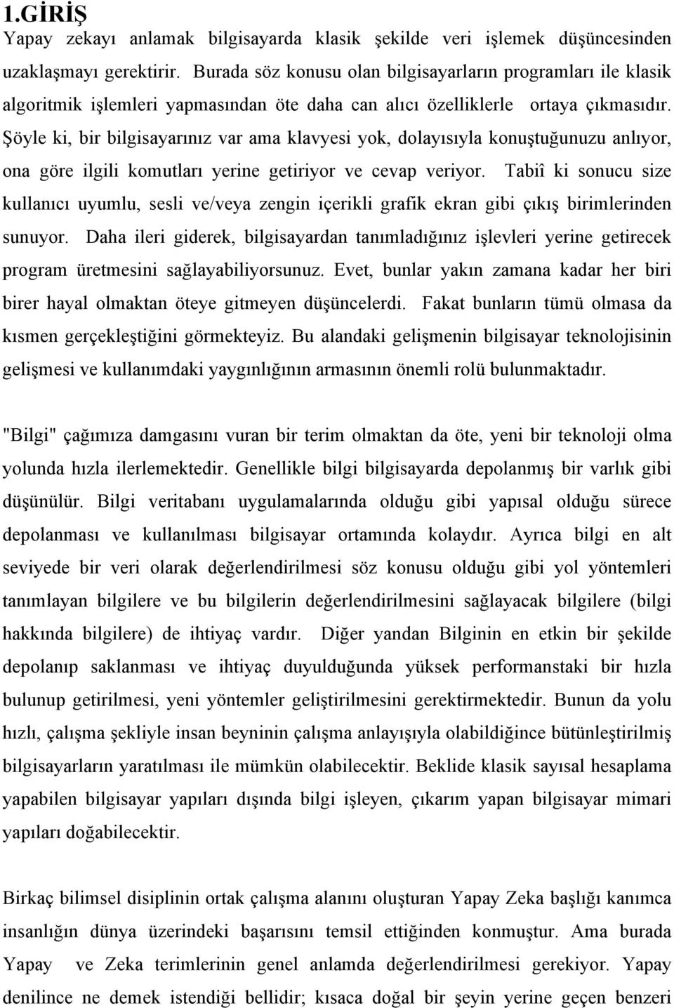 Şöyle ki, bir bilgisayarınız var ama klavyesi yok, dolayısıyla konuştuğunuzu anlıyor, ona göre ilgili komutları yerine getiriyor ve cevap veriyor.