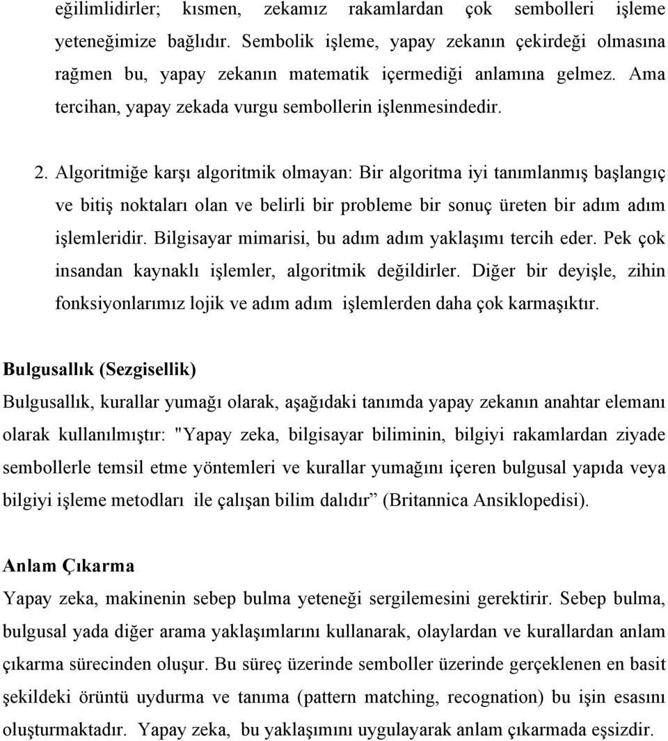 Algoritmiğe karşı algoritmik olmayan: Bir algoritma iyi tanımlanmış başlangıç ve bitiş noktaları olan ve belirli bir probleme bir sonuç üreten bir adım adım işlemleridir.