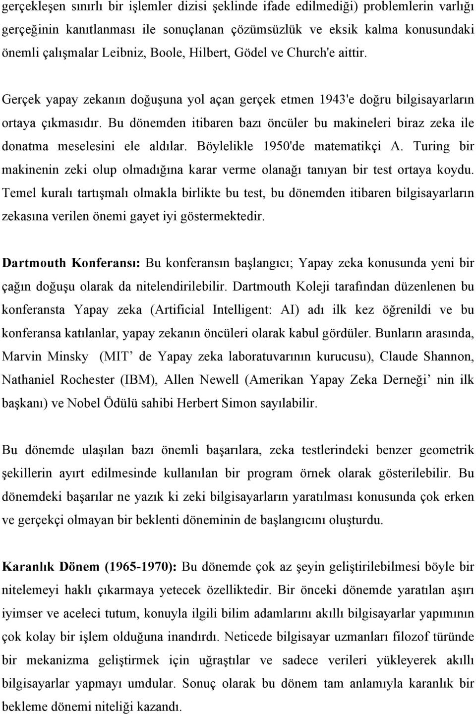 Bu dönemden itibaren bazı öncüler bu makineleri biraz zeka ile donatma meselesini ele aldılar. Böylelikle 1950'de matematikçi A.