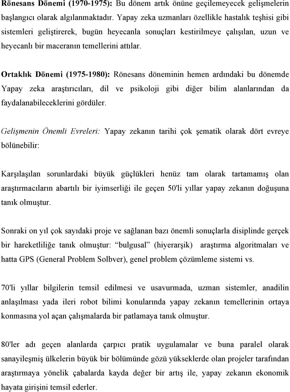 Ortaklık Dönemi (1975-1980): Rönesans döneminin hemen ardındaki bu dönemde Yapay zeka araştırıcıları, dil ve psikoloji gibi diğer bilim alanlarından da faydalanabileceklerini gördüler.