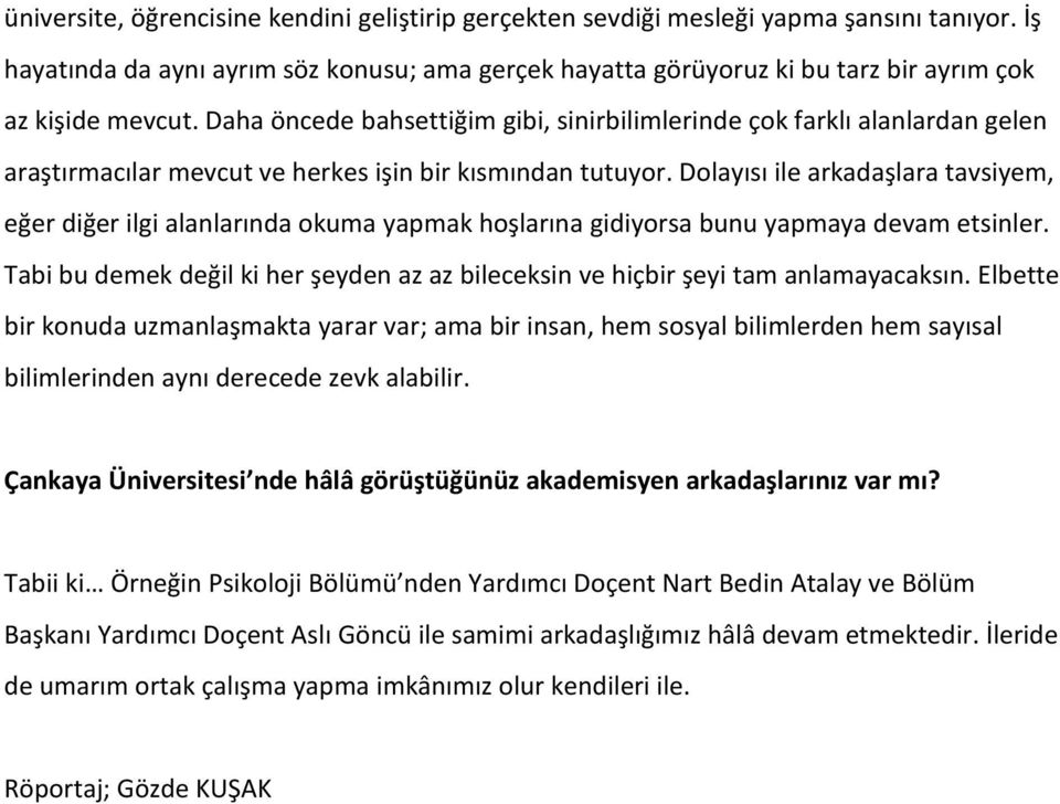 Daha öncede bahsettiğim gibi, sinirbilimlerinde çok farklı alanlardan gelen araştırmacılar mevcut ve herkes işin bir kısmından tutuyor.