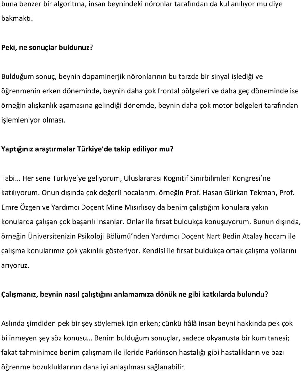 gelindiği dönemde, beynin daha çok motor bölgeleri tarafından işlemleniyor olması. Yaptığınız araştırmalar Türkiye de takip ediliyor mu?