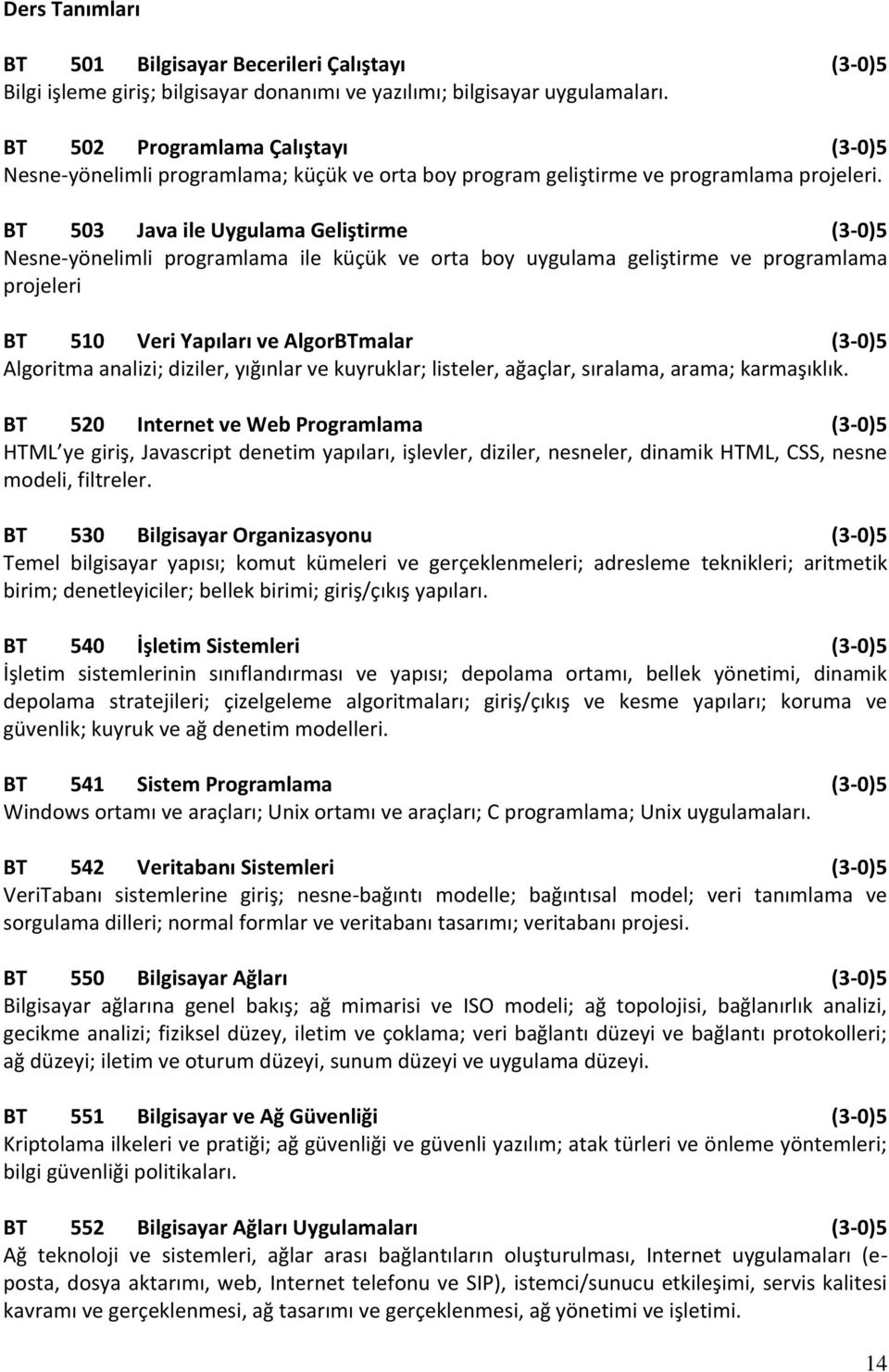 BT 503 Java ile Uygulama Geliştirme (3-0)5 Nesne-yönelimli programlama ile küçük ve orta boy uygulama geliştirme ve programlama projeleri BT 510 Veri Yapıları ve AlgorBTmalar (3-0)5 Algoritma