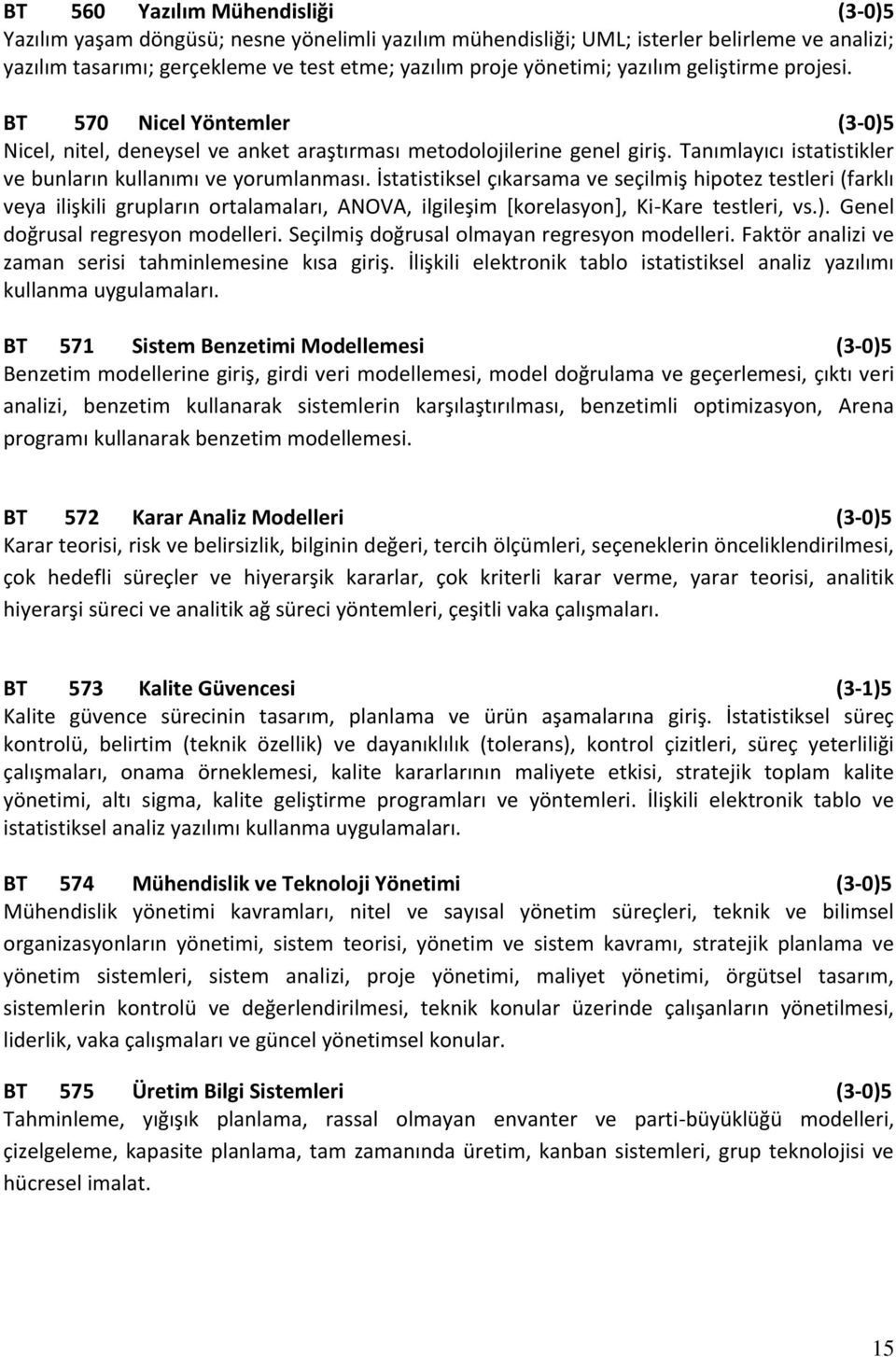 İstatistiksel çıkarsama ve seçilmiş hipotez testleri (farklı veya ilişkili grupların ortalamaları, ANOVA, ilgileşim [korelasyon], Ki-Kare testleri, vs.). Genel doğrusal regresyon modelleri.