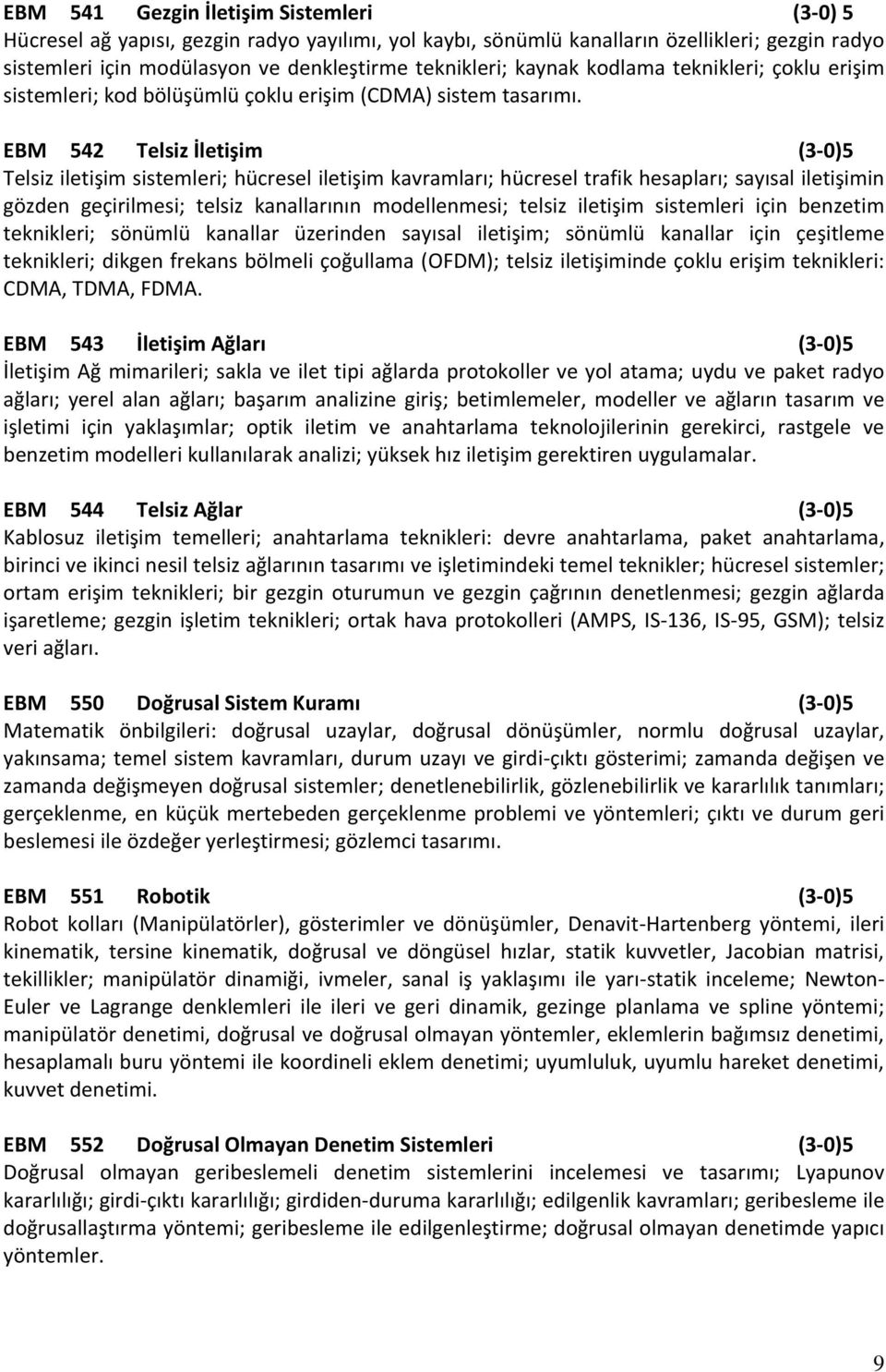 EBM 542 Telsiz İletişim (3-0)5 Telsiz iletişim sistemleri; hücresel iletişim kavramları; hücresel trafik hesapları; sayısal iletişimin gözden geçirilmesi; telsiz kanallarının modellenmesi; telsiz