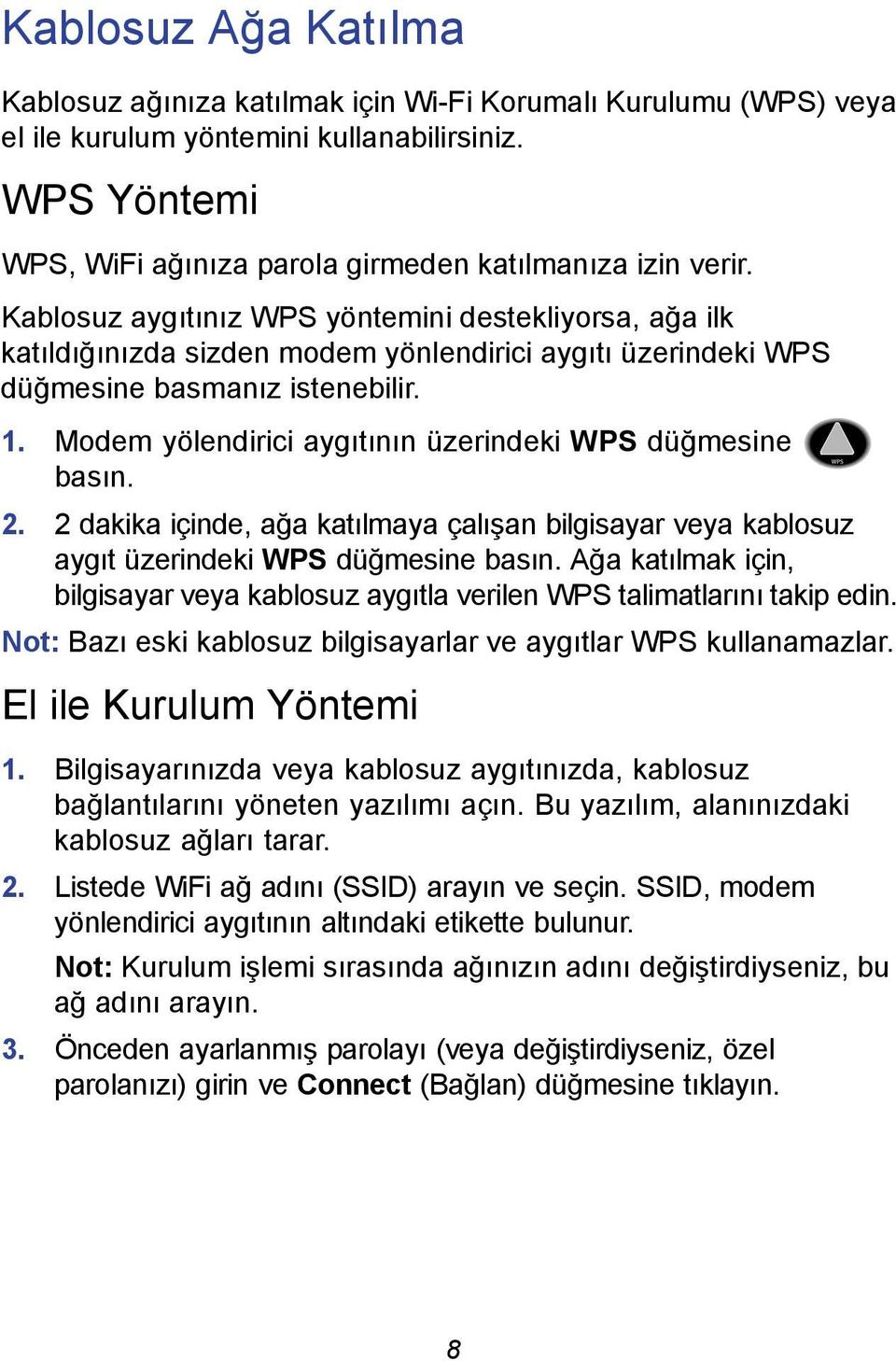 Modem yölendirici aygıtının üzerindeki WPS düğmesine basın. 2. 2 dakika içinde, ağa katılmaya çalışan bilgisayar veya kablosuz aygıt üzerindeki WPS düğmesine basın.