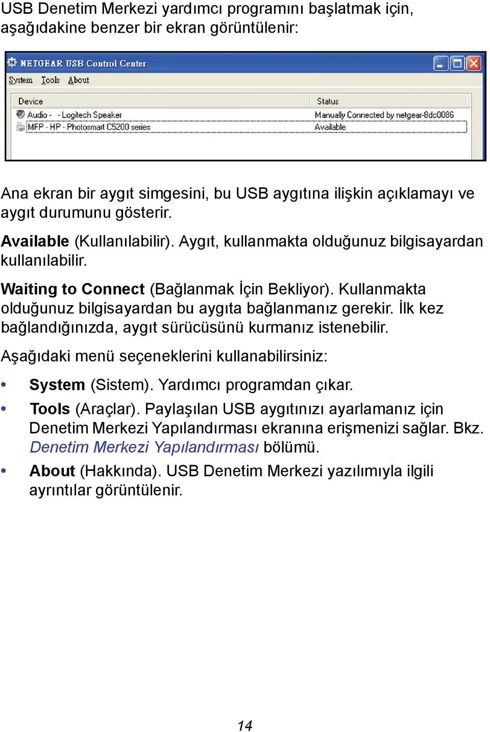 İlk kez bağlandığınızda, aygıt sürücüsünü kurmanız istenebilir. Aşağıdaki menü seçeneklerini kullanabilirsiniz: System (Sistem). Yardımcı programdan çıkar. Tools (Araçlar).