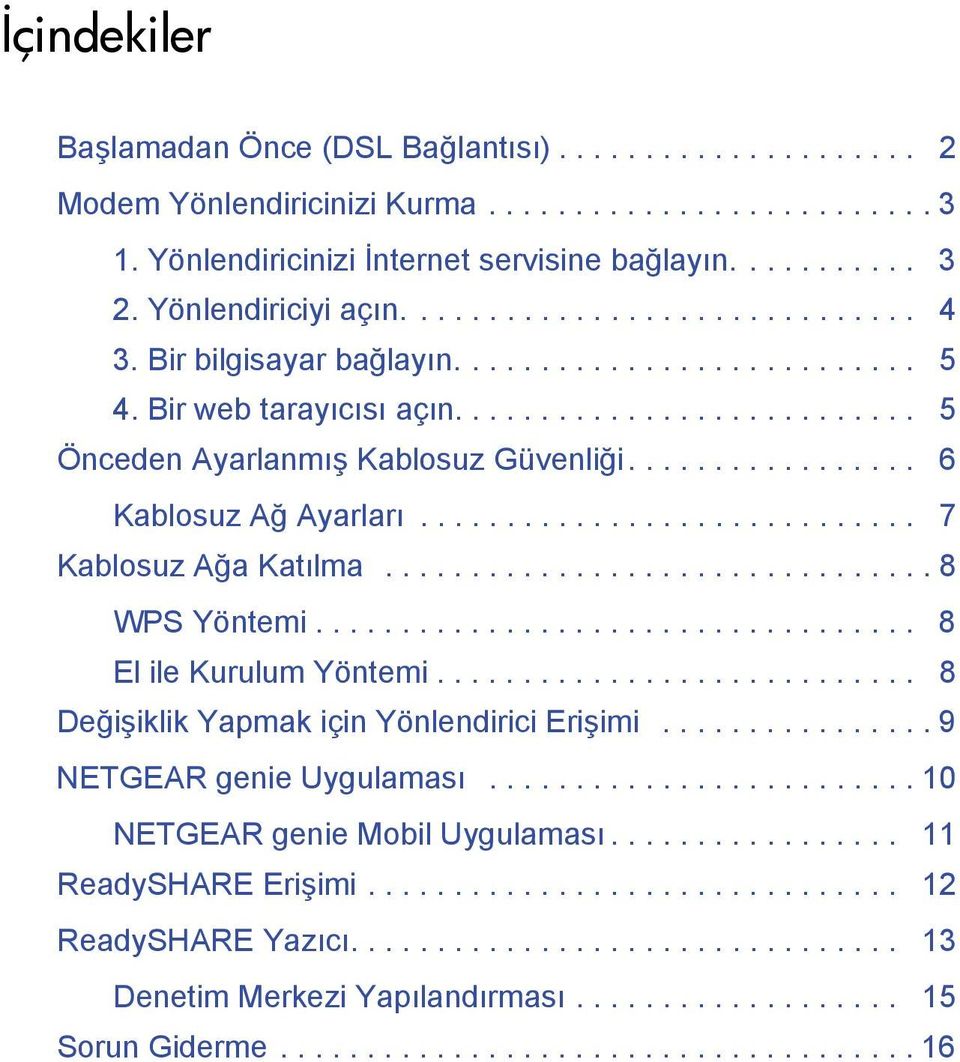 ................ 6 Kablosuz Ağ Ayarları............................. 7 Kablosuz Ağa Katılma................................ 8 WPS Yöntemi................................... 8 El ile Kurulum Yöntemi.