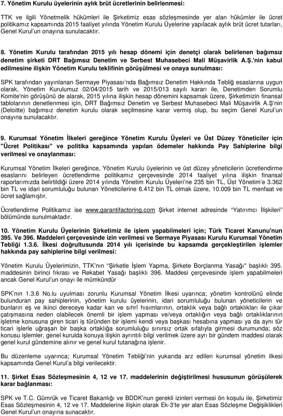 Yönetim Kurulu tarafından 2015 yılı hesap dönemi için denetçi olarak belirlenen bağımsız denetim şirketi DRT Bağımsız Denetim ve Serbest Muhasebeci Mali Müşavirlik A.Ş.