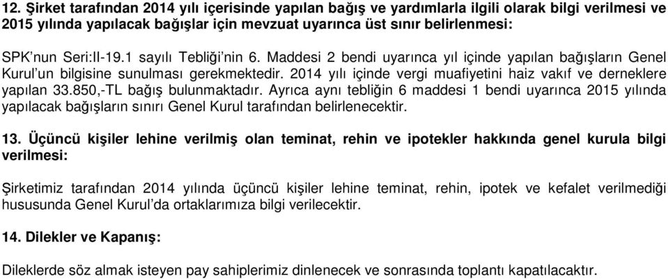 2014 yılı içinde vergi muafiyetini haiz vakıf ve derneklere yapılan 33.850,-TL bağış bulunmaktadır.