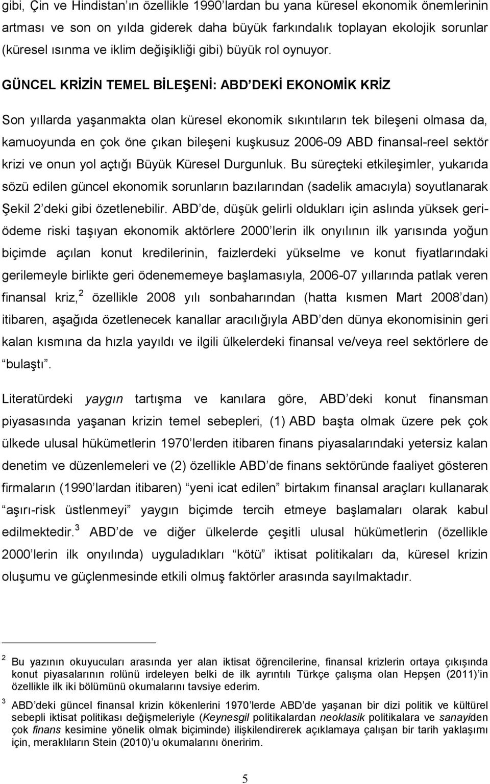 GÜNCEL KRİZİN TEMEL BİLEŞENİ: ABD DEKİ EKONOMİK KRİZ Son yıllarda yaşanmakta olan küresel ekonomik sıkıntıların tek bileşeni olmasa da, kamuoyunda en çok öne çıkan bileşeni kuşkusuz 2006-09 ABD