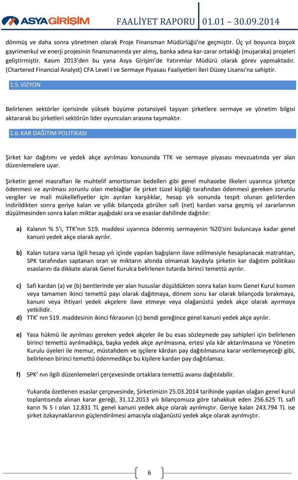 Kasım 2013 den bu yana Asya Girişim de Yatırımlar Müdürü olarak görev yapmaktadır. (Chartered Financial Analyst) CFA Level I ve Sermaye Piyasası Faaliyetleri İleri Düzey Lisansı na sahiptir. 1.5.