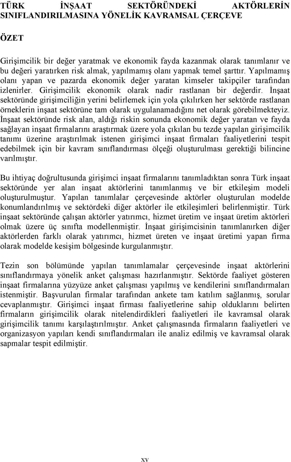 sektöründe girişimciliğin yerini belirlemek için yola çıkılırken her sektörde rastlanan örneklerin inşaat sektörüne tam olarak uygulanamadığını net olarak görebilmekteyiz.