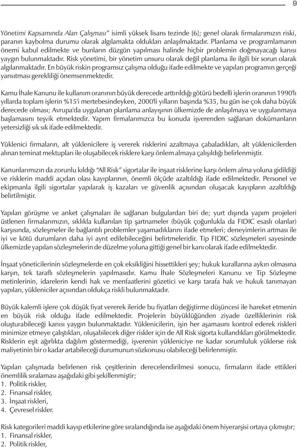 Risk yönetimi, bir yönetim unsuru olarak deðil planlama ile ilgili bir sorun olarak algýlanmaktadýr.