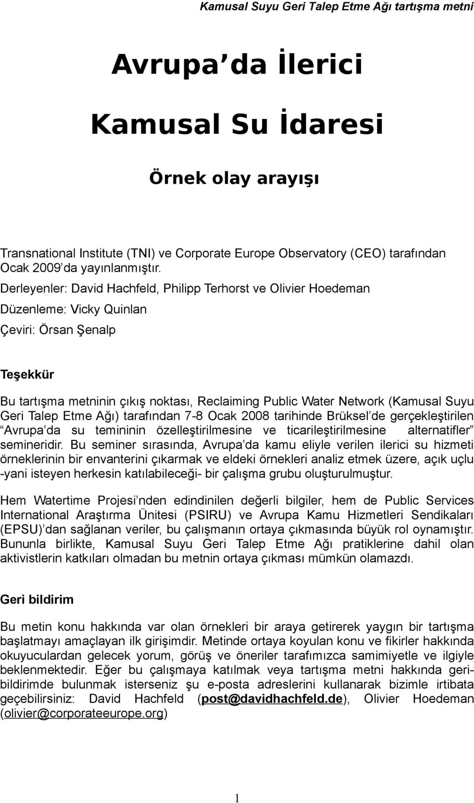 Suyu Geri Talep Etme Ağı) tarafından 7-8 Ocak 2008 tarihinde Brüksel de gerçekleştirilen Avrupa da su temininin özelleştirilmesine ve ticarileştirilmesine alternatifler semineridir.