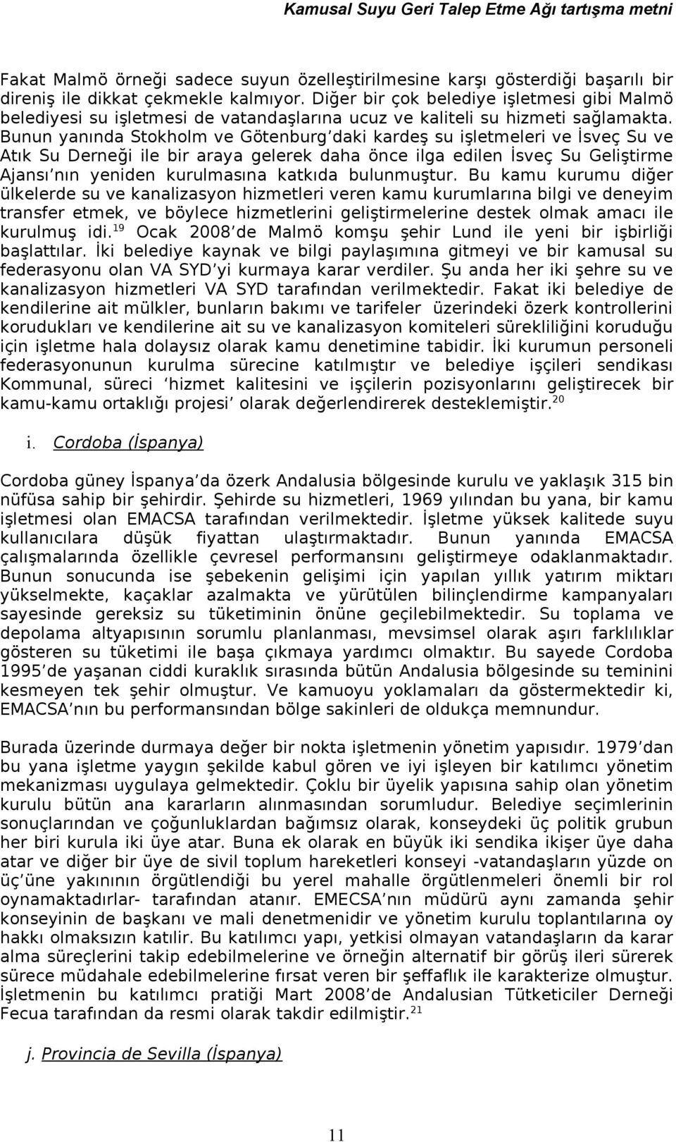 Bunun yanında Stokholm ve Götenburg daki kardeş su işletmeleri ve İsveç Su ve Atık Su Derneği ile bir araya gelerek daha önce ilga edilen İsveç Su Geliştirme Ajansı nın yeniden kurulmasına katkıda