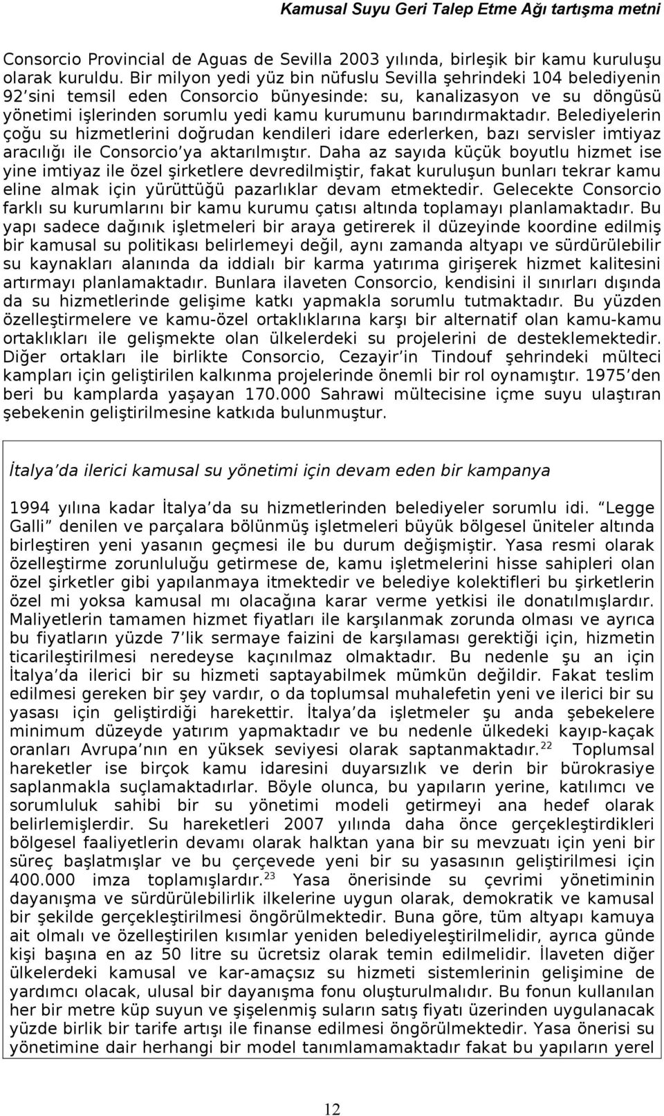 barındırmaktadır. Belediyelerin çoğu su hizmetlerini doğrudan kendileri idare ederlerken, bazı servisler imtiyaz aracılığı ile Consorcio ya aktarılmıştır.