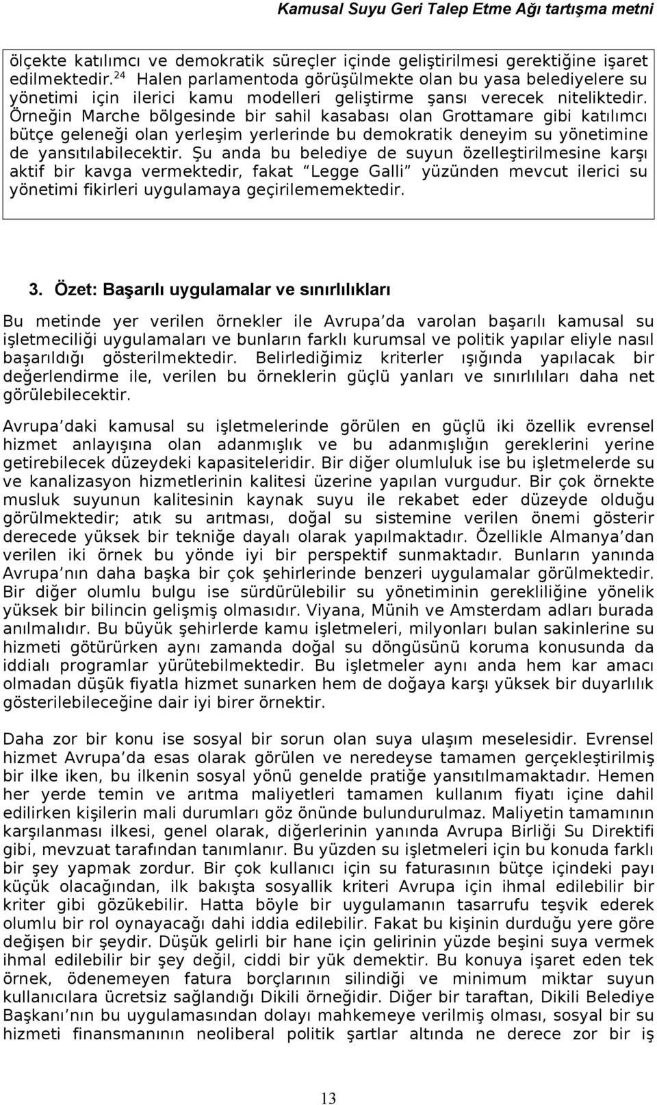 Örneğin Marche bölgesinde bir sahil kasabası olan Grottamare gibi katılımcı bütçe geleneği olan yerleşim yerlerinde bu demokratik deneyim su yönetimine de yansıtılabilecektir.