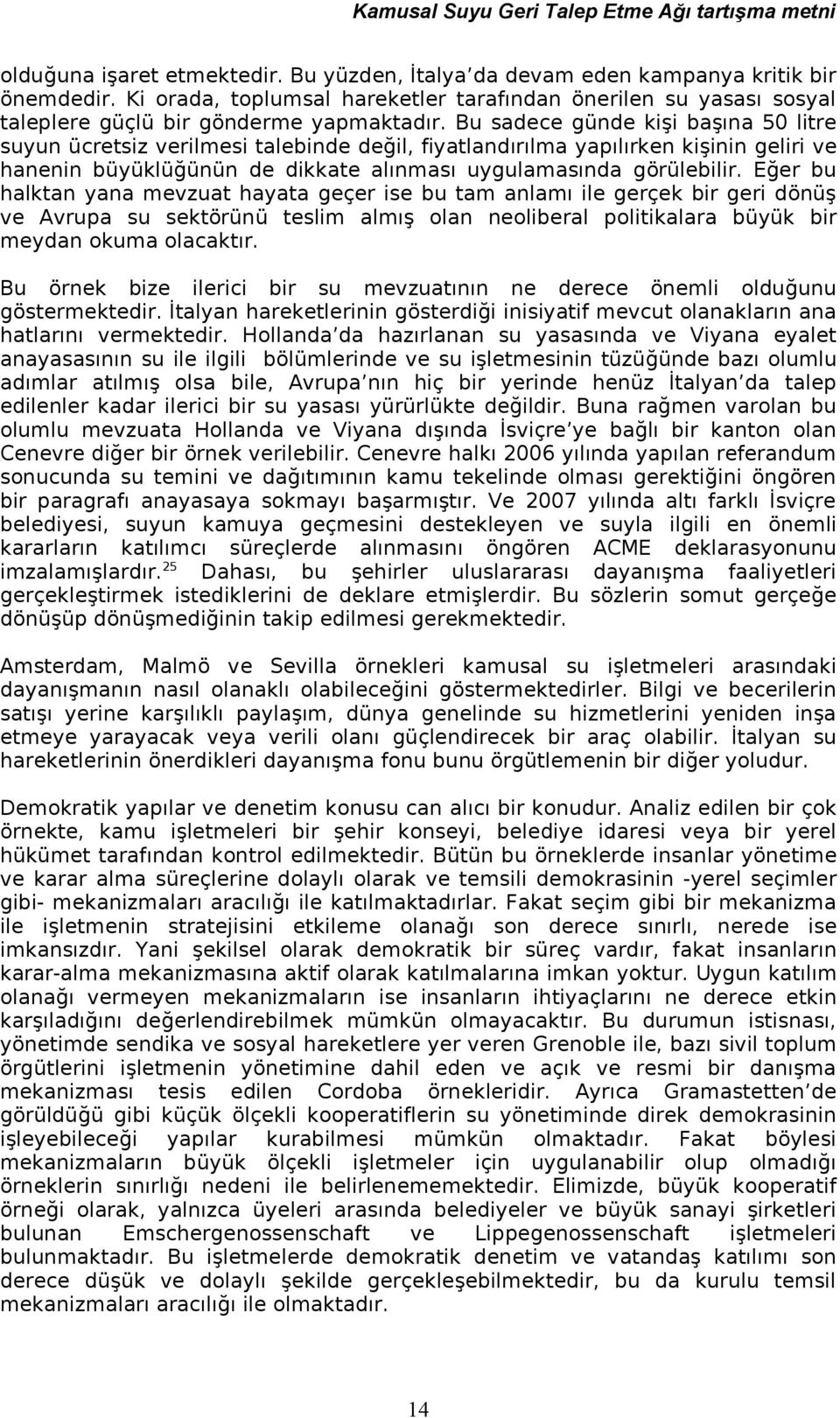 Eğer bu halktan yana mevzuat hayata geçer ise bu tam anlamı ile gerçek bir geri dönüş ve Avrupa su sektörünü teslim almış olan neoliberal politikalara büyük bir meydan okuma olacaktır.