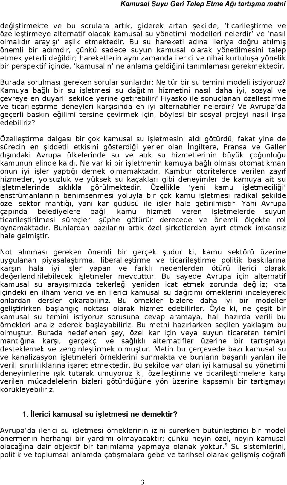 yönelik bir perspektif içinde, kamusalın ne anlama geldiğini tanımlaması gerekmektedir. Burada sorulması gereken sorular şunlardır: Ne tür bir su temini modeli istiyoruz?