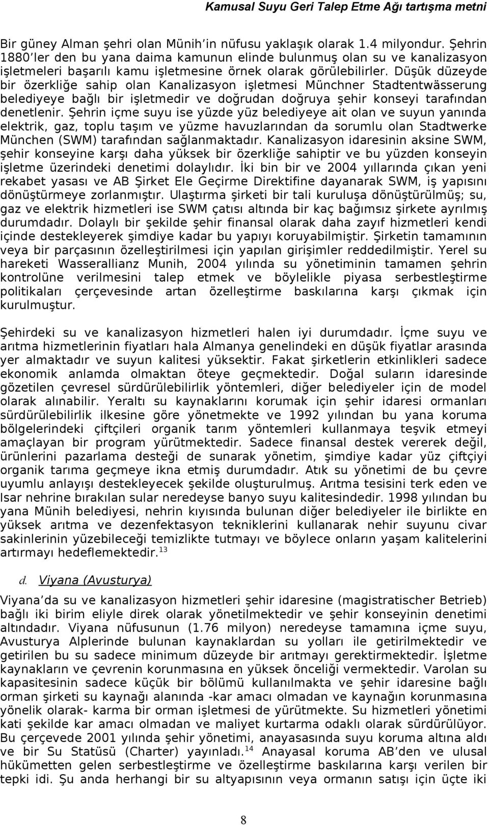 Düşük düzeyde bir özerkliğe sahip olan Kanalizasyon işletmesi Münchner Stadtentwässerung belediyeye bağlı bir işletmedir ve doğrudan doğruya şehir konseyi tarafından denetlenir.