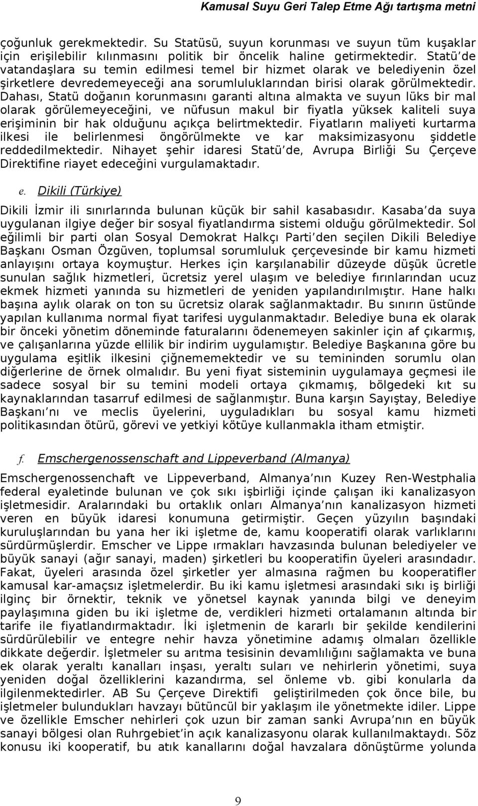 Dahası, Statü doğanın korunmasını garanti altına almakta ve suyun lüks bir mal olarak görülemeyeceğini, ve nüfusun makul bir fiyatla yüksek kaliteli suya erişiminin bir hak olduğunu açıkça