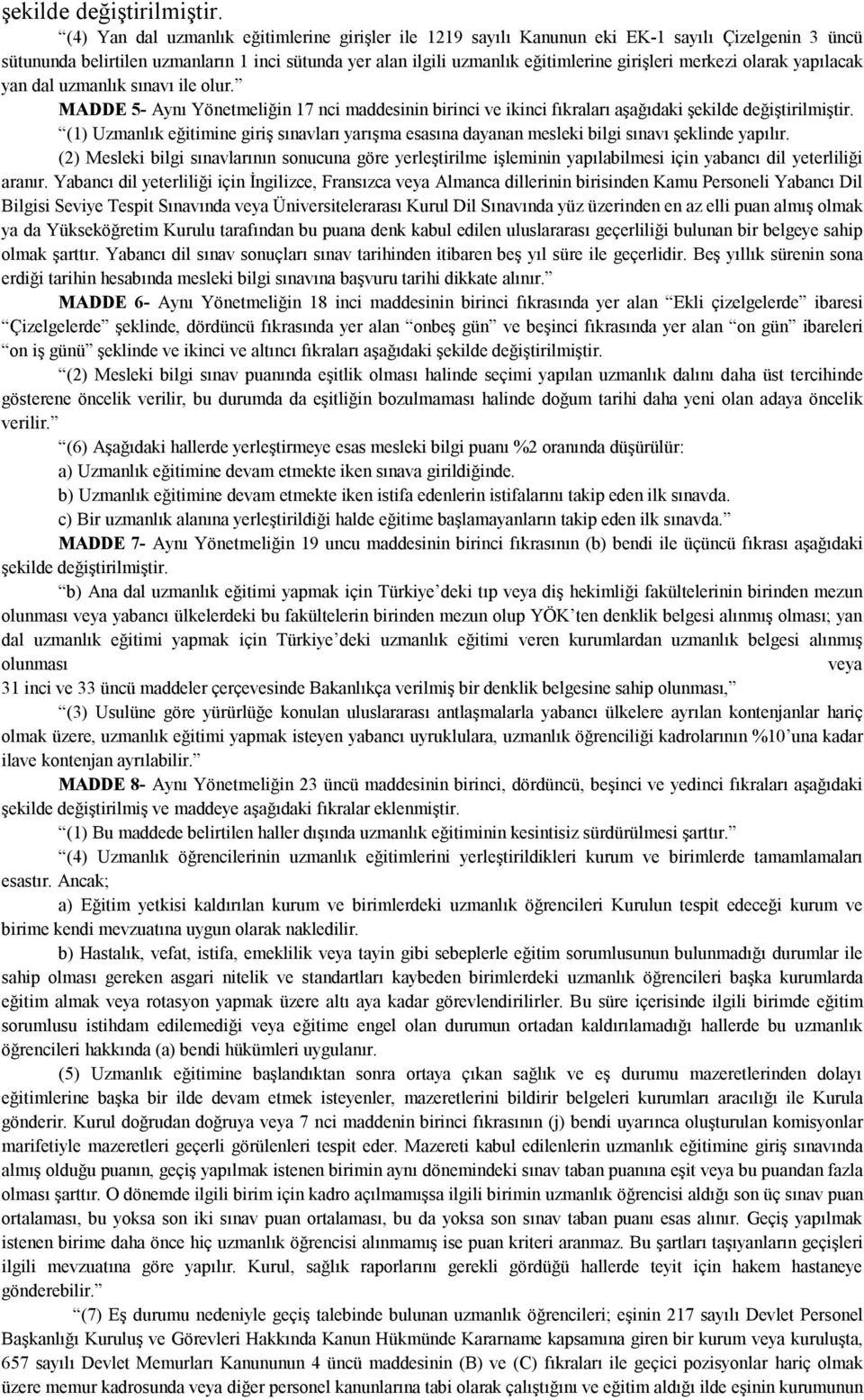 MADDE 5- Aynı Yönetmeliğin 17 nci maddesinin birinci ve ikinci fıkraları aşağıdaki şekilde (1) Uzmanlık eğitimine giriş sınavları yarışma esasına dayanan mesleki bilgi sınavı şeklinde yapılır.